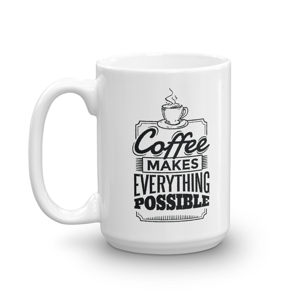 Coffee Makes Everything Possible - Mug