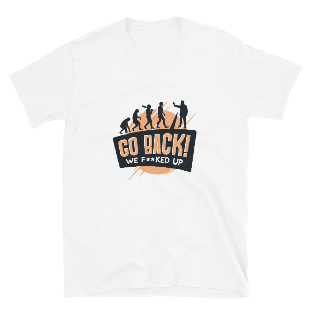 Go back we F**ked up | Unisex T-Shirt 3