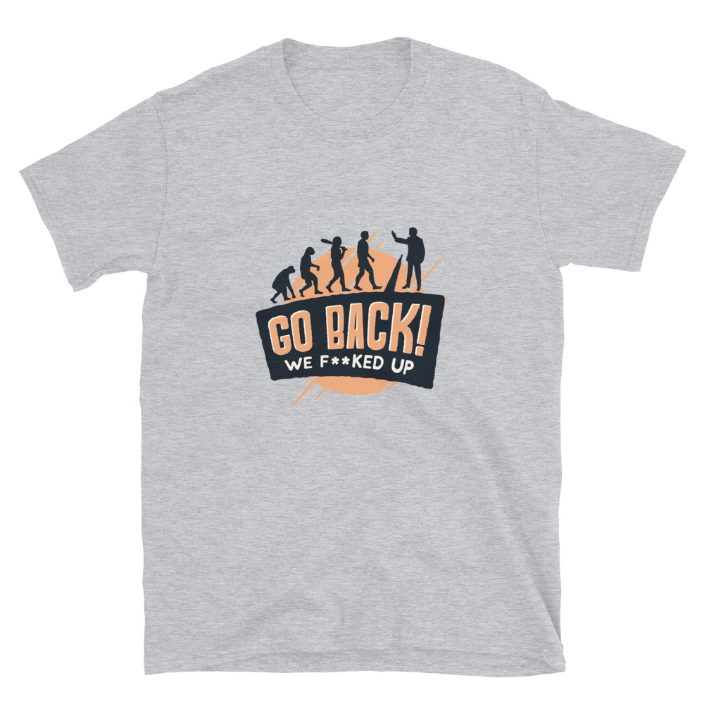 Go back we F**ked up | Unisex T-Shirt 4